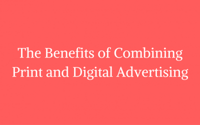 The Benefits of Combining  Print and Digital Advertising